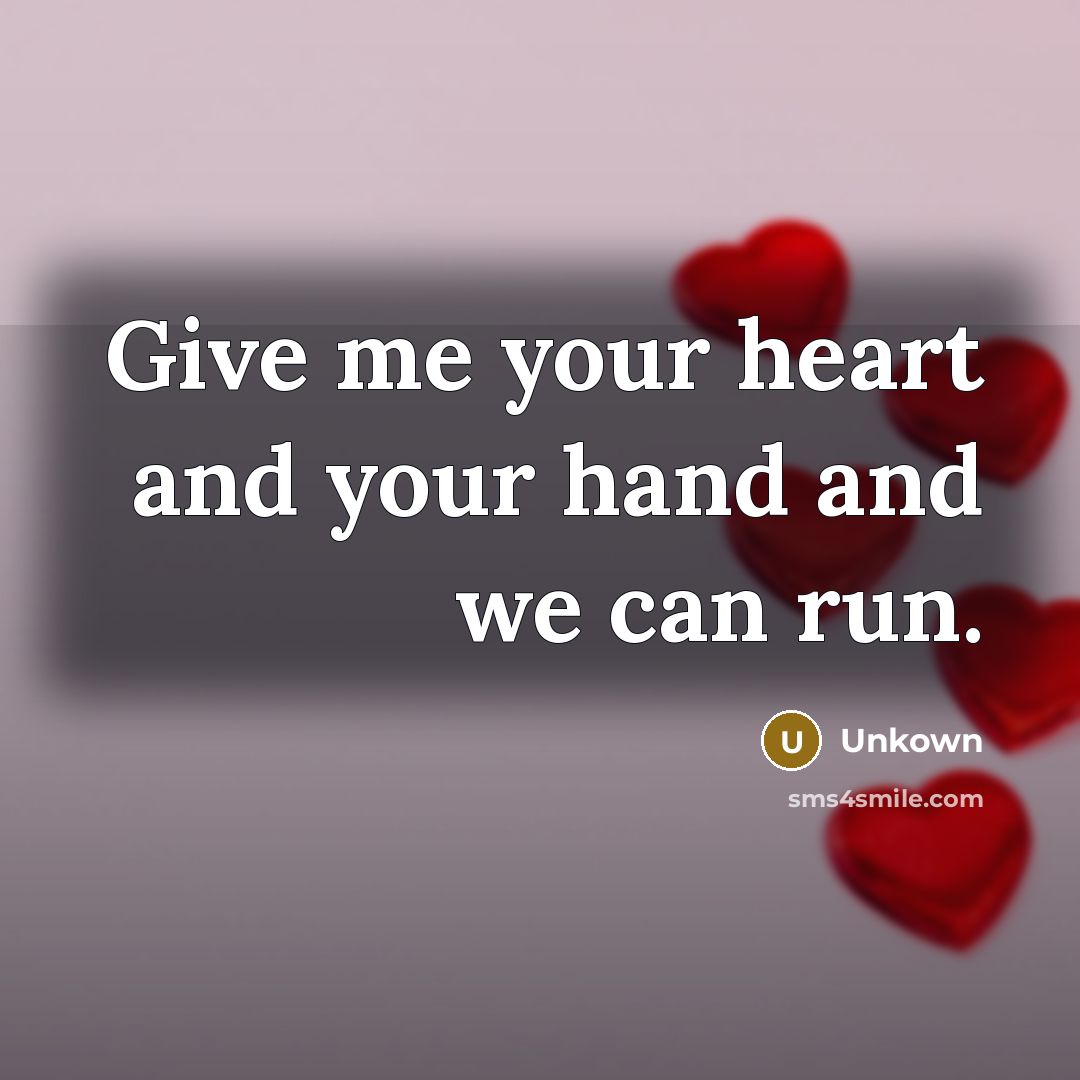 “Give me your heart and your hand and we can…” quote by Unkown