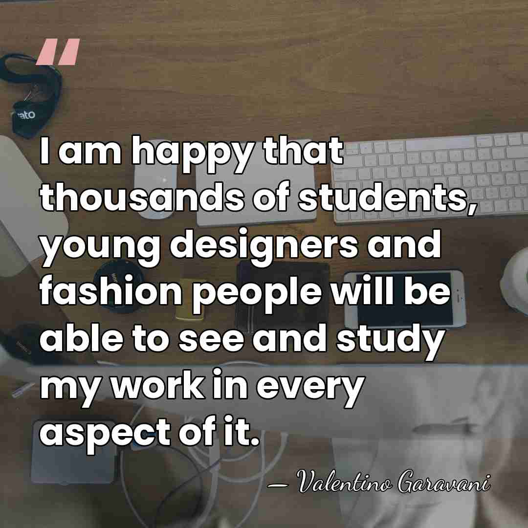 I am happy that thousands of students, young designers and fashion people&hellip; - Valentino Garavani