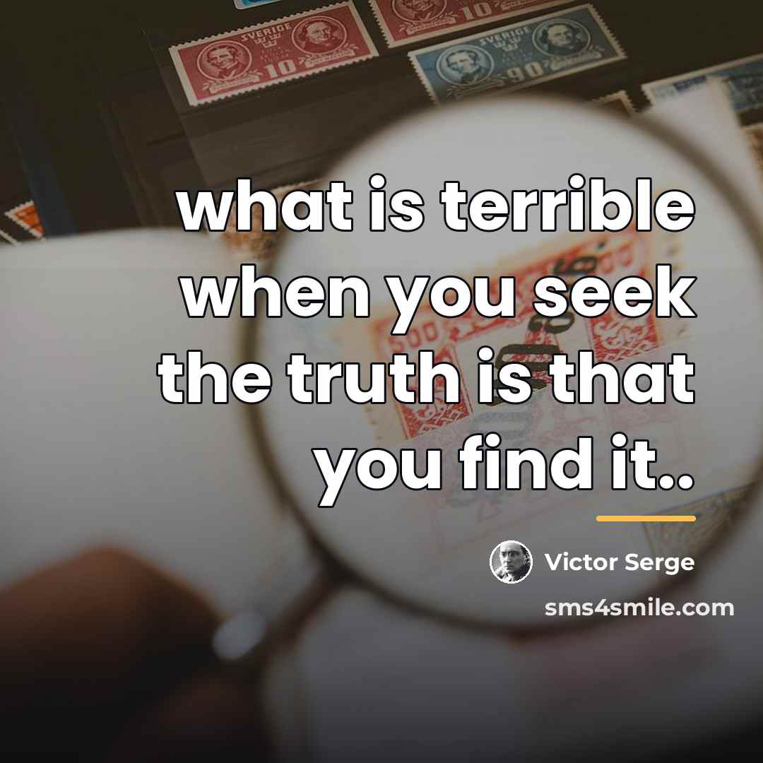 “what is terrible when you seek the truth is that…” quote by Victor Serge