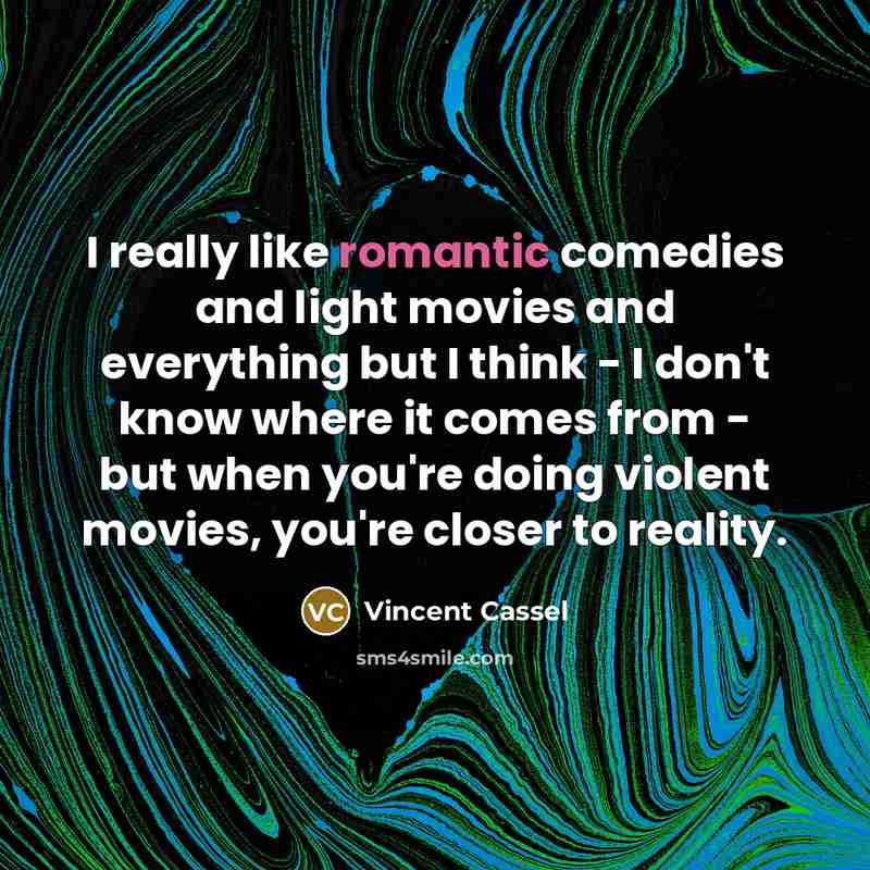 “I really like romantic comedies and light movies and everything…” quote by Vincent Cassel
