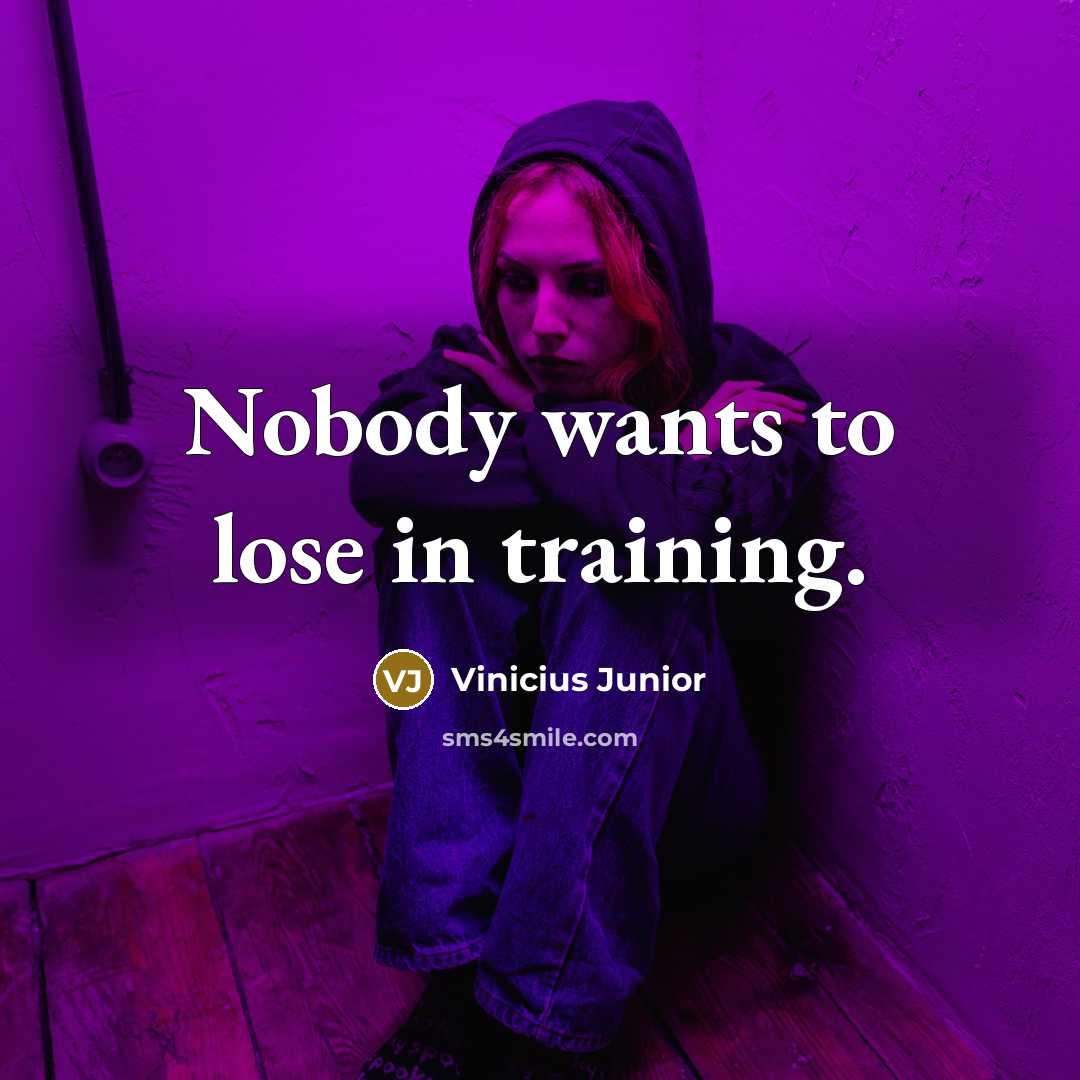 “Nobody wants to lose in training.…” quote by Vinicius Junior