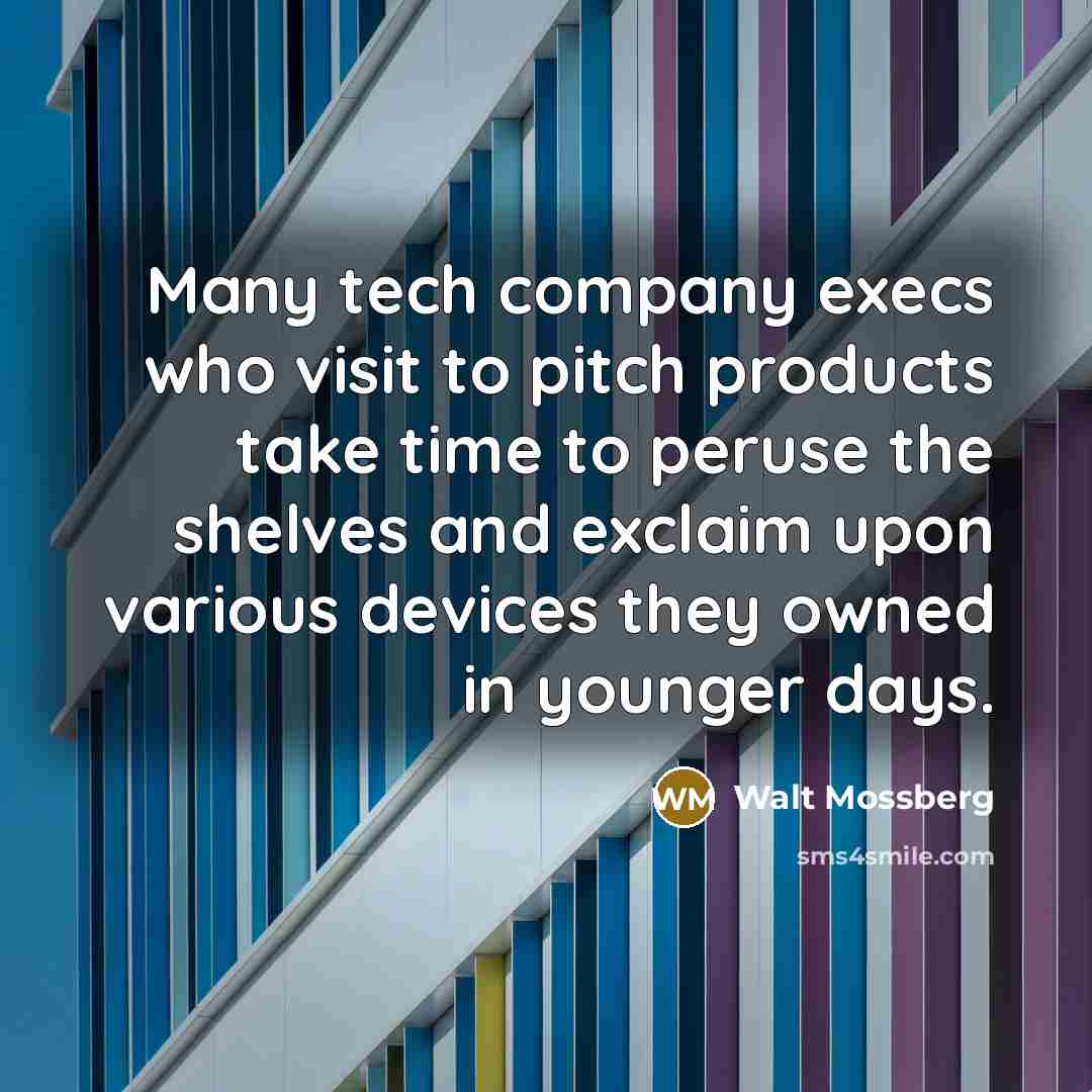 “Many tech company execs who visit to pitch products take…” quote by Walt Mossberg