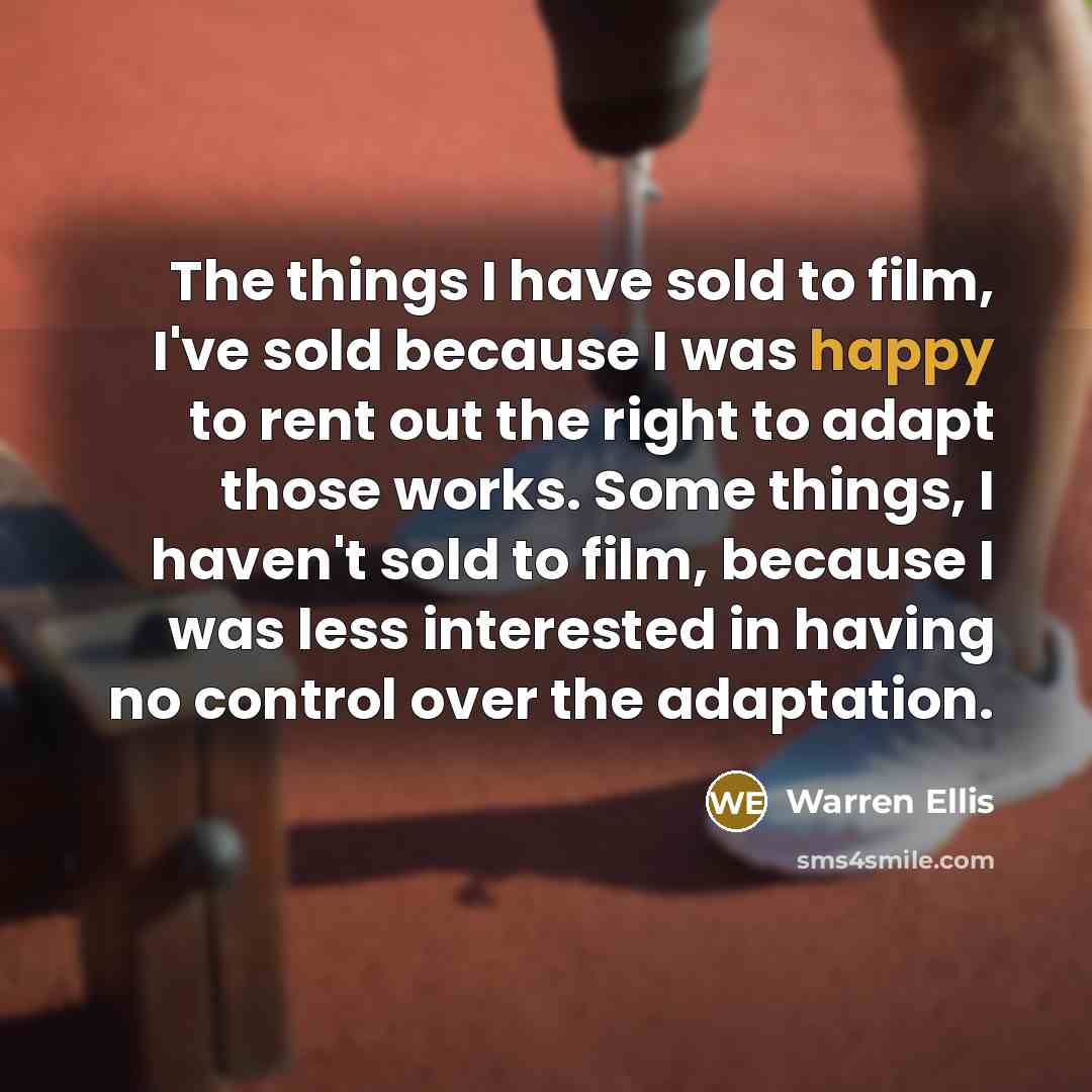 “The things I have sold to film, I've sold because…” quote by Warren Ellis