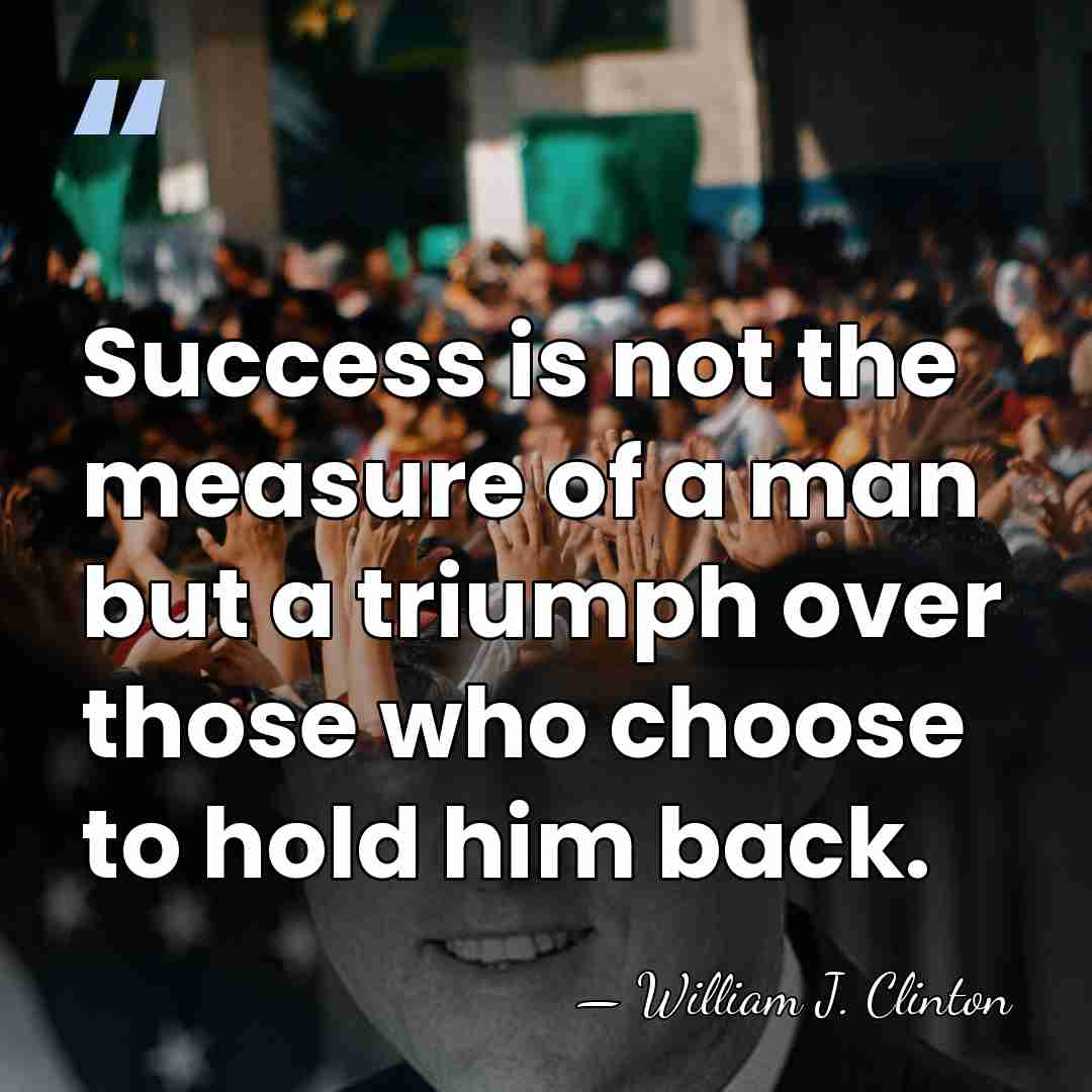 Success is not the measure of a man but a triumph over&hellip; - William J. Clinton