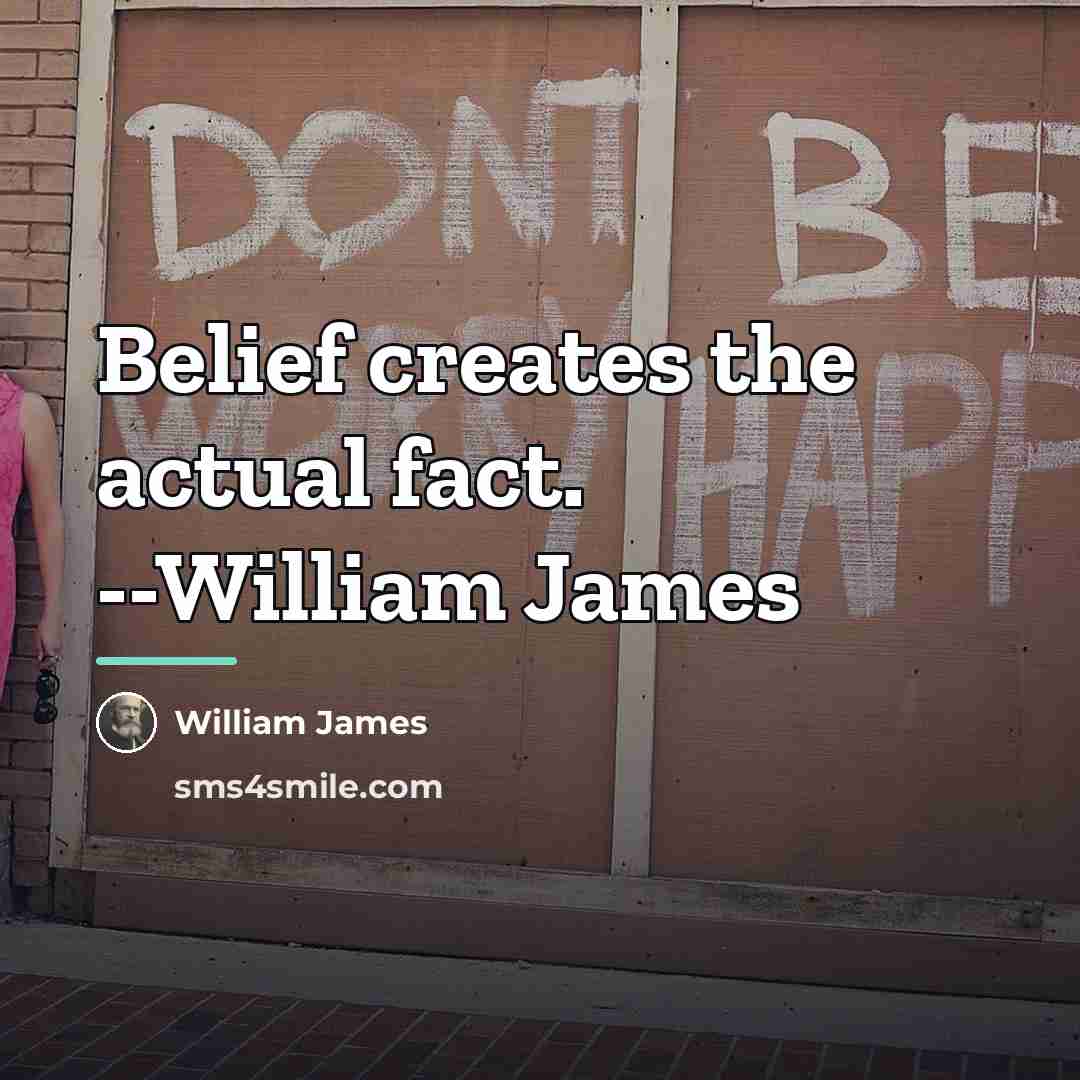 “Belief creates the actual fact. --William James…” quote by William James