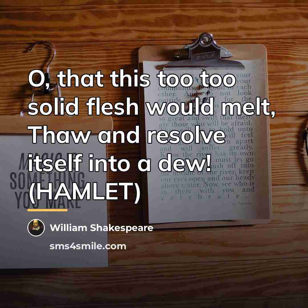 “O, that this too too solid flesh would melt, Thaw…” quote by William Shakespeare
