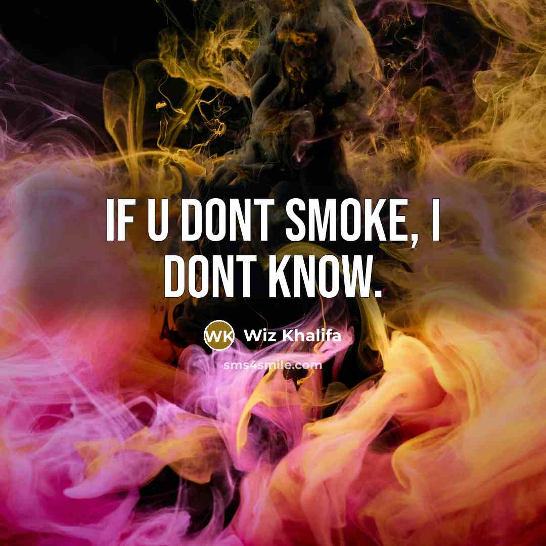 “If u dont smoke, I dont know.” quote by Wiz Khalifa