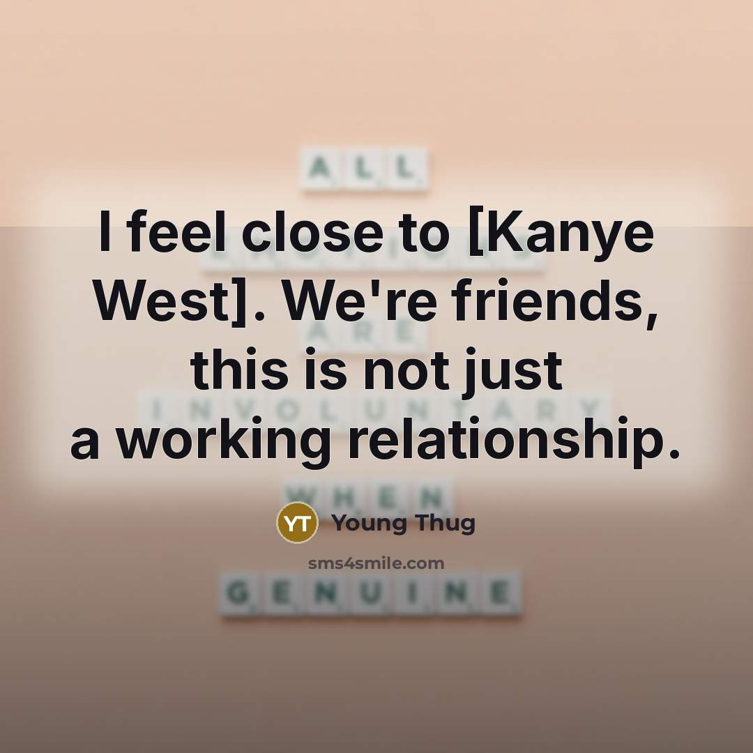 “I feel close to [Kanye West]. We're friends, this is…” quote by Young Thug