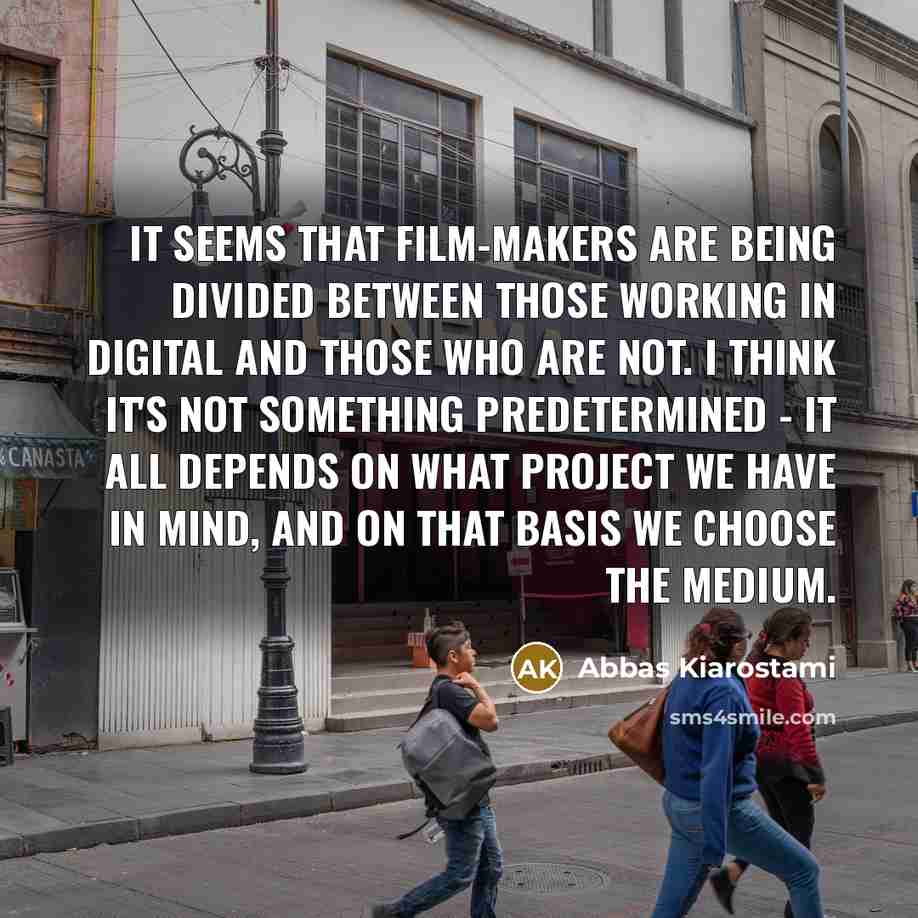 “It seems that film-makers are being divided between those working…” quote by Abbas Kiarostami