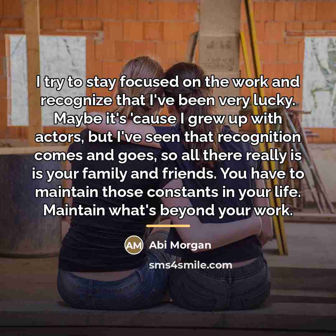 “I try to stay focused on the work and recognize…” quote by Abi Morgan