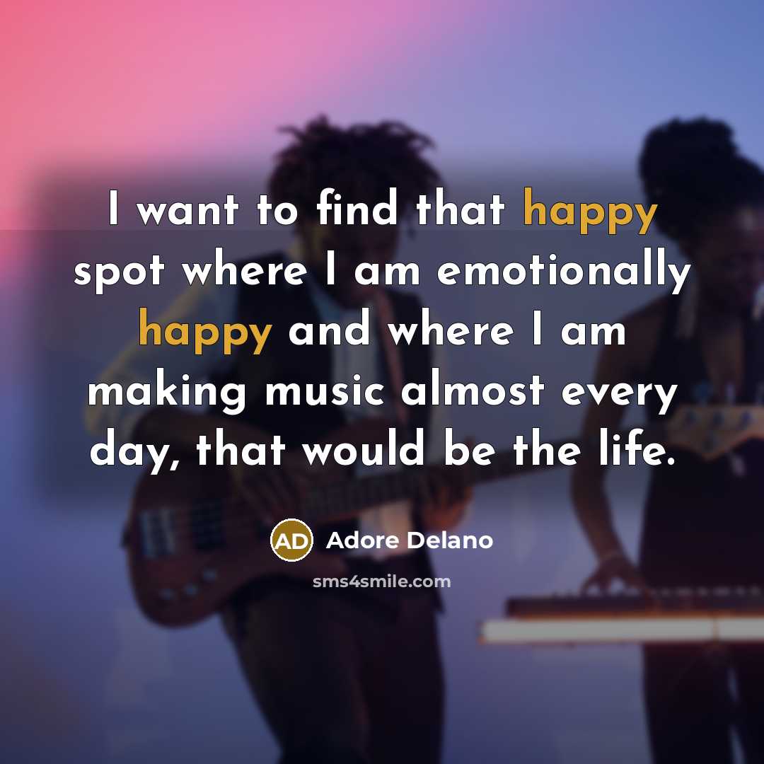 “I want to find that happy spot where I am…” quote by Adore Delano