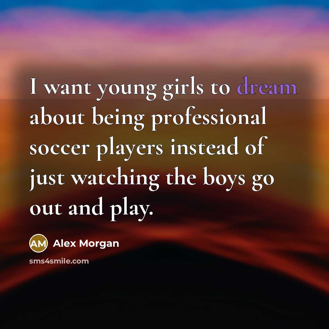 “I want young girls to dream about being professional soccer…” quote by Alex Morgan