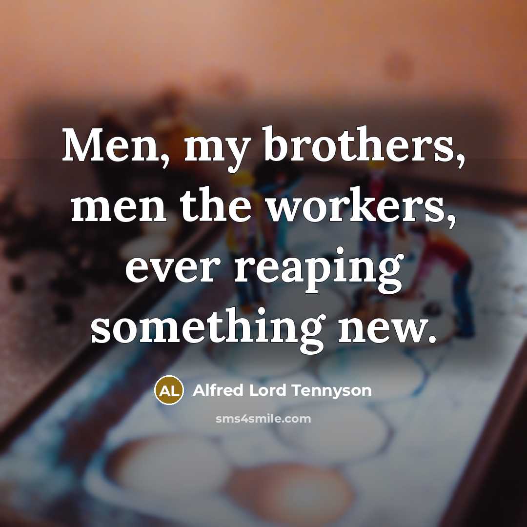 “Men, my brothers, men the workers, ever reaping something new.…” quote by Alfred Lord Tennyson