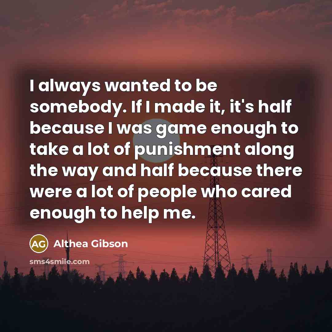 “I always wanted to be somebody. If I made it,…” quote by Althea Gibson