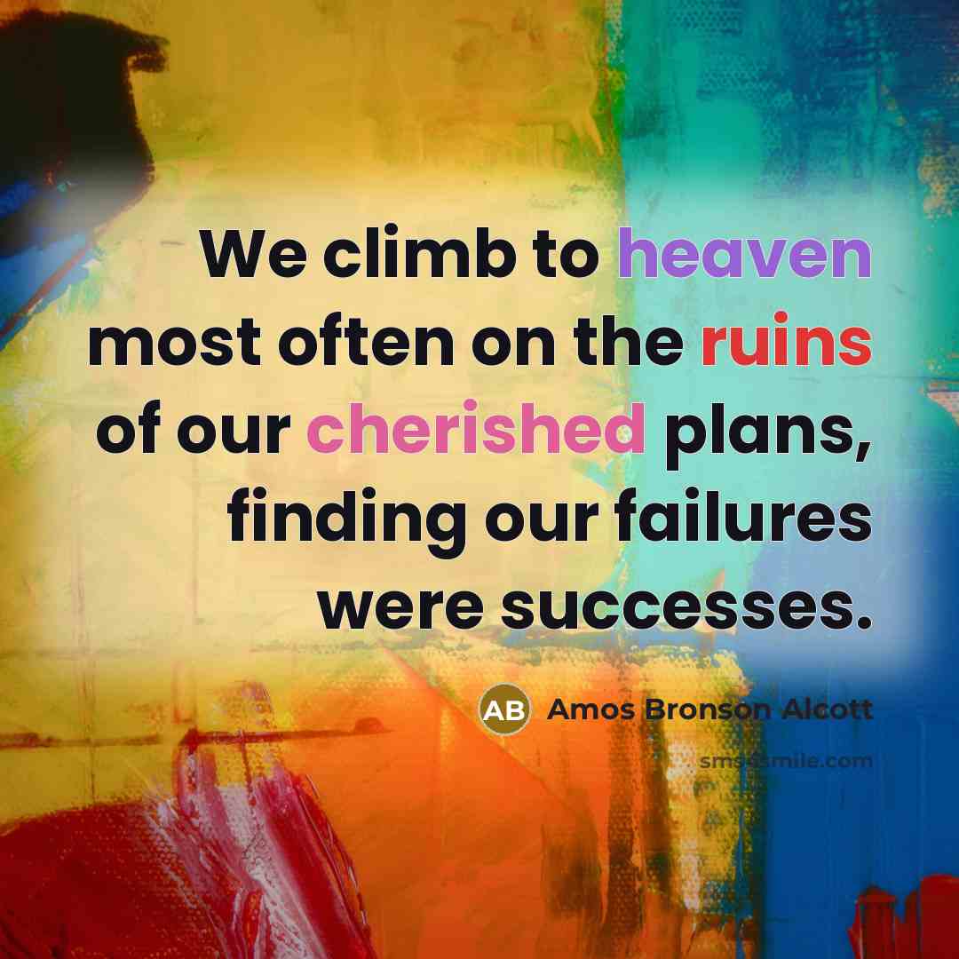 “We climb to heaven most often on the ruins of…” quote by Amos Bronson Alcott