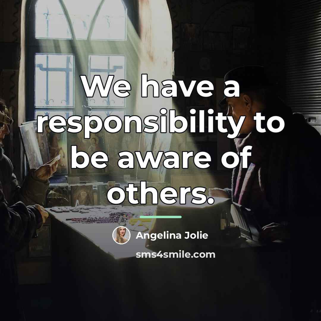 “We have a responsibility to be aware of others.…” quote by Angelina Jolie