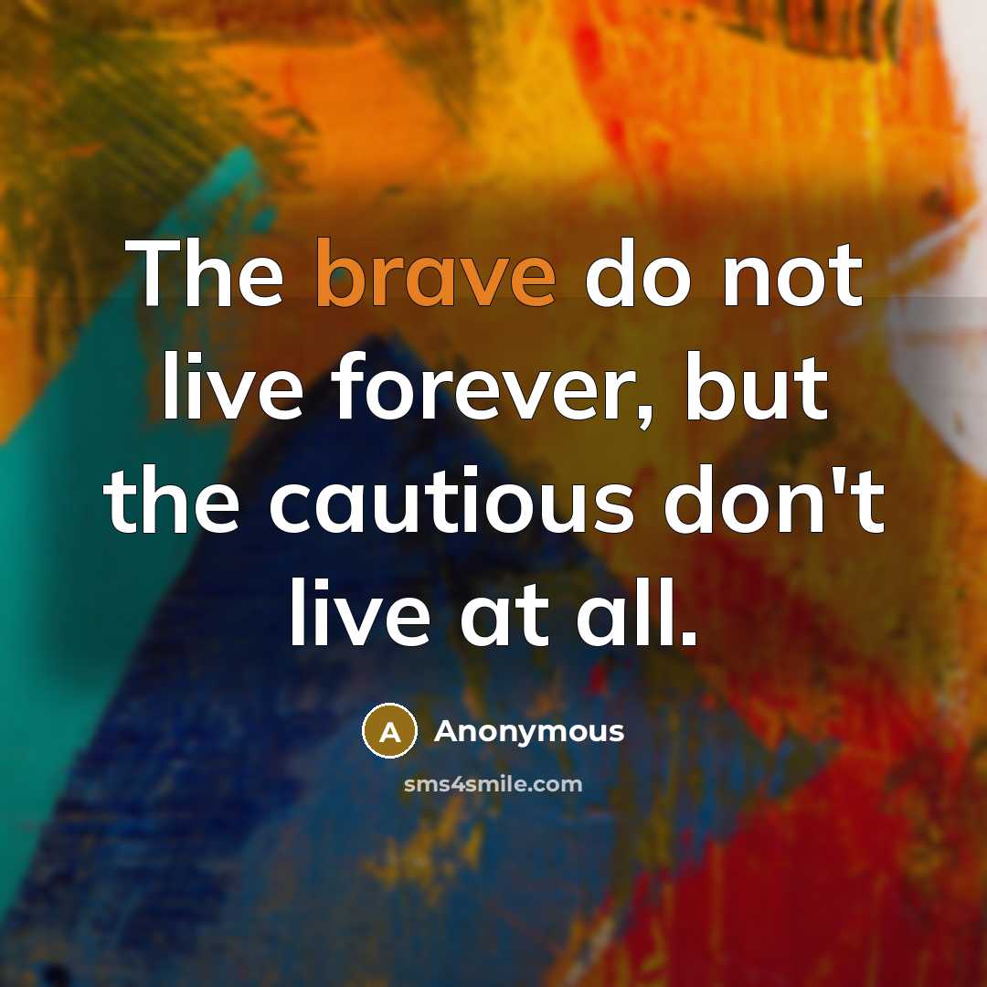 “The brave do not live forever, but the cautious don't…” quote by Anonymous