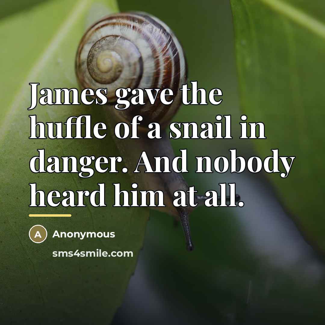 “James gave the huffle of a snail in danger. And…” quote by Anonymous