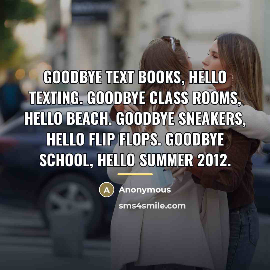 “Goodbye text books, hello texting. Goodbye class rooms, hello beach.…” quote by Anonymous