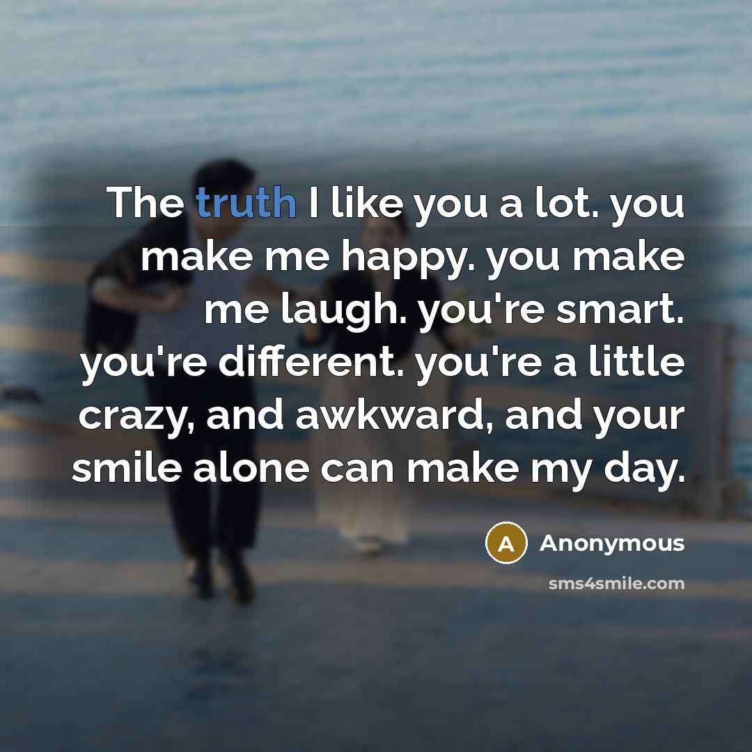 “The truth I like you a lot. you make me…” quote by Anonymous