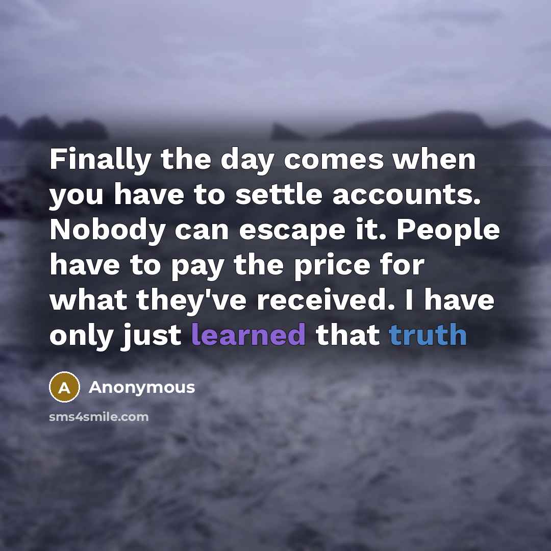 “Finally the day comes when you have to settle accounts.…” quote by Anonymous