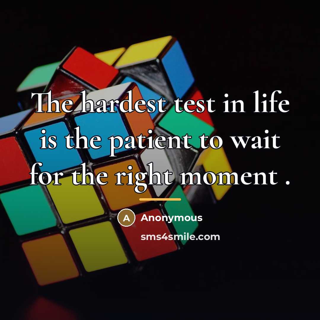 “The hardest test in life is the patient to wait…” quote by Anonymous