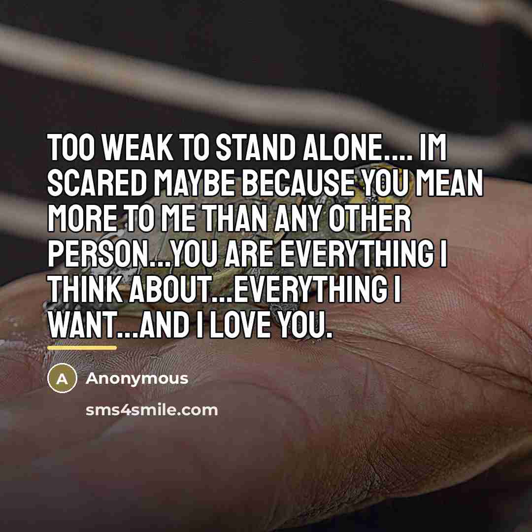“Too weak to stand alone.... Im scared maybe because you…” quote by Anonymous