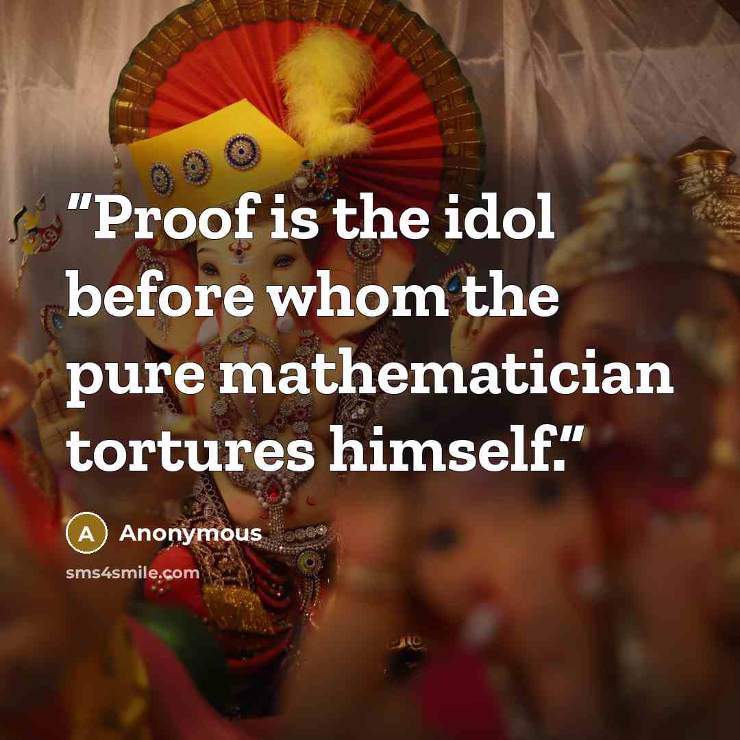 “Proof is the idol before whom the pure mathematician tortures himself.” quote by Anonymous