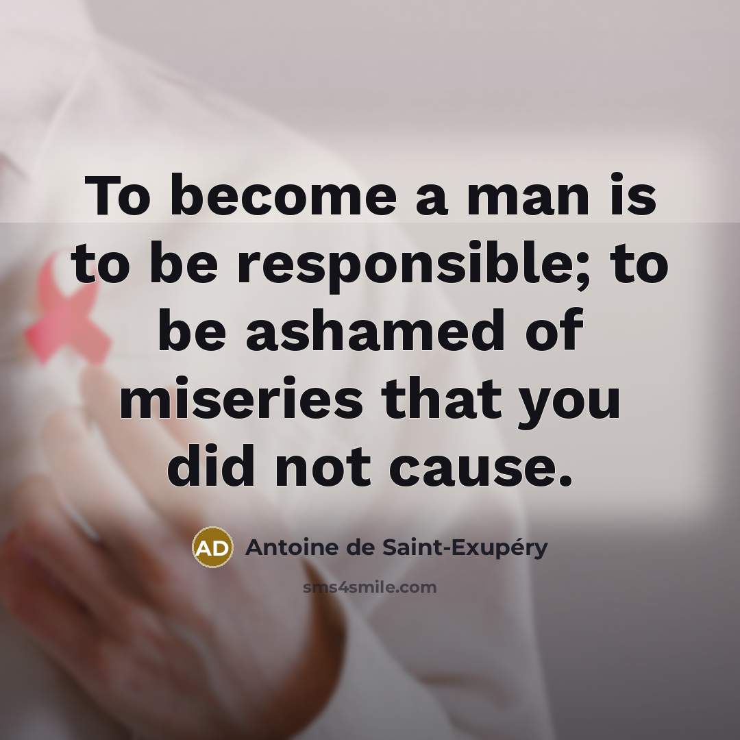 “To become a man is to be responsible; to be…” quote by Antoine de Saint-Exupery