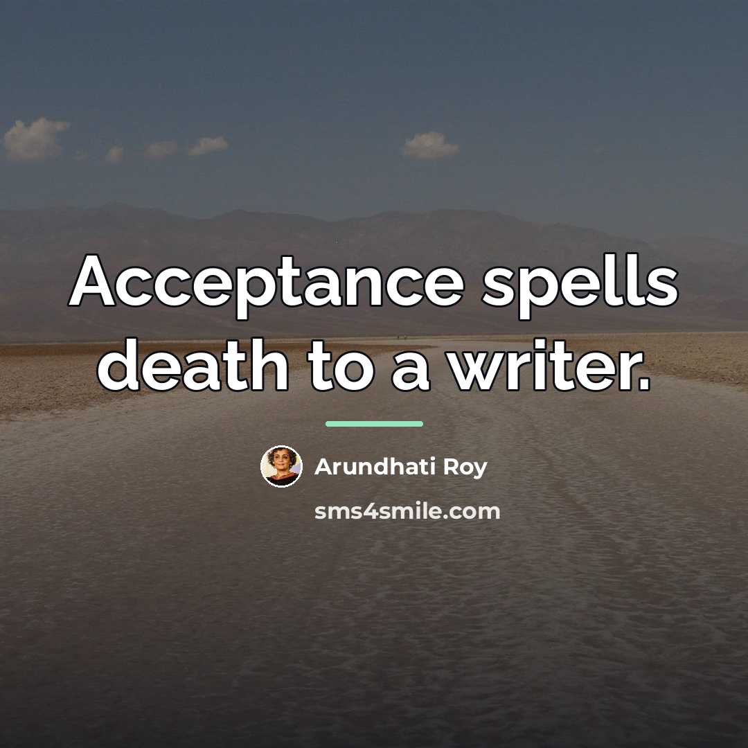 “Acceptance spells death to a writer.…” quote by Arundhati Roy