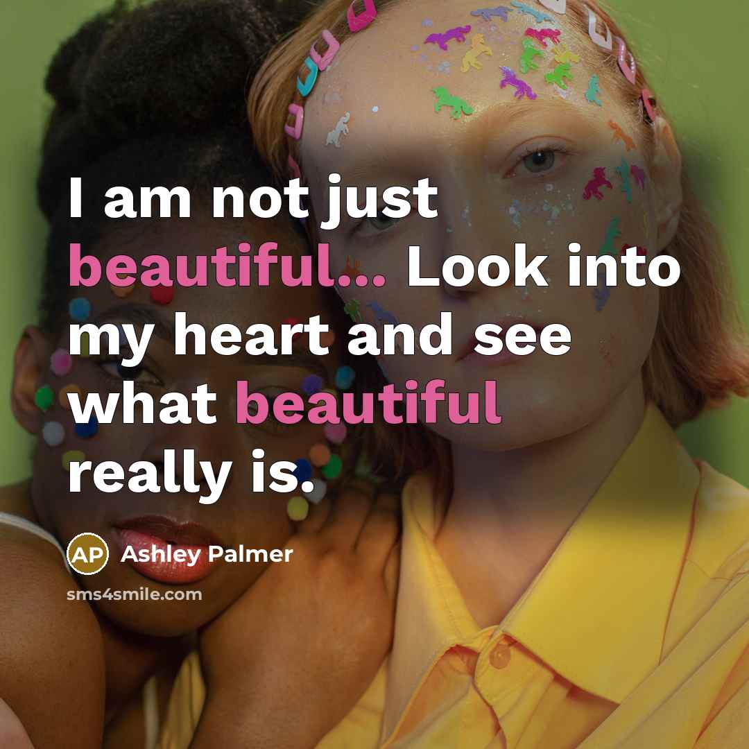 “I am not just beautiful... Look into my heart and…” quote by Ashley Palmer