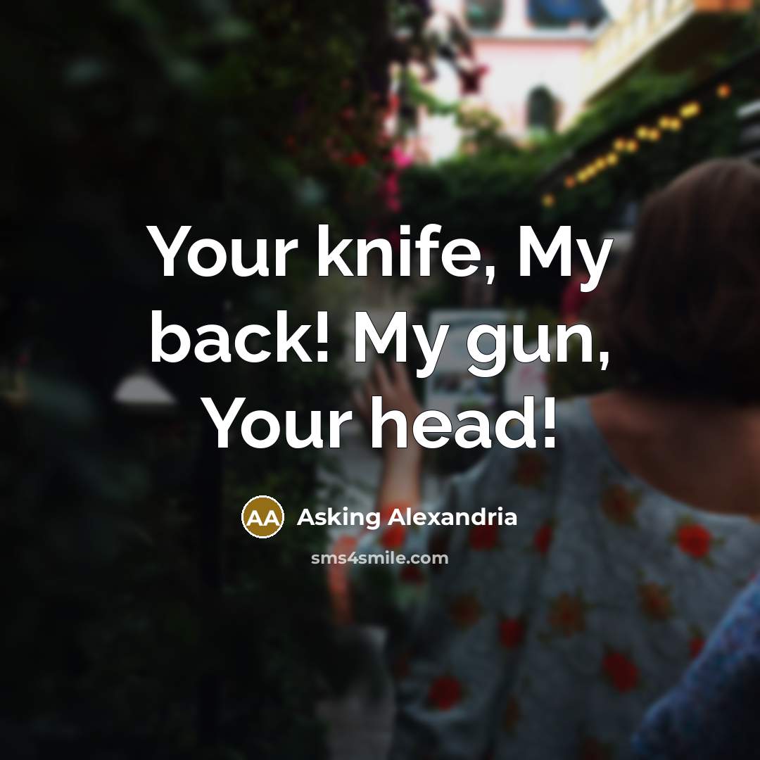 “Your knife, My back! My gun, Your head!…” quote by Asking Alexandria