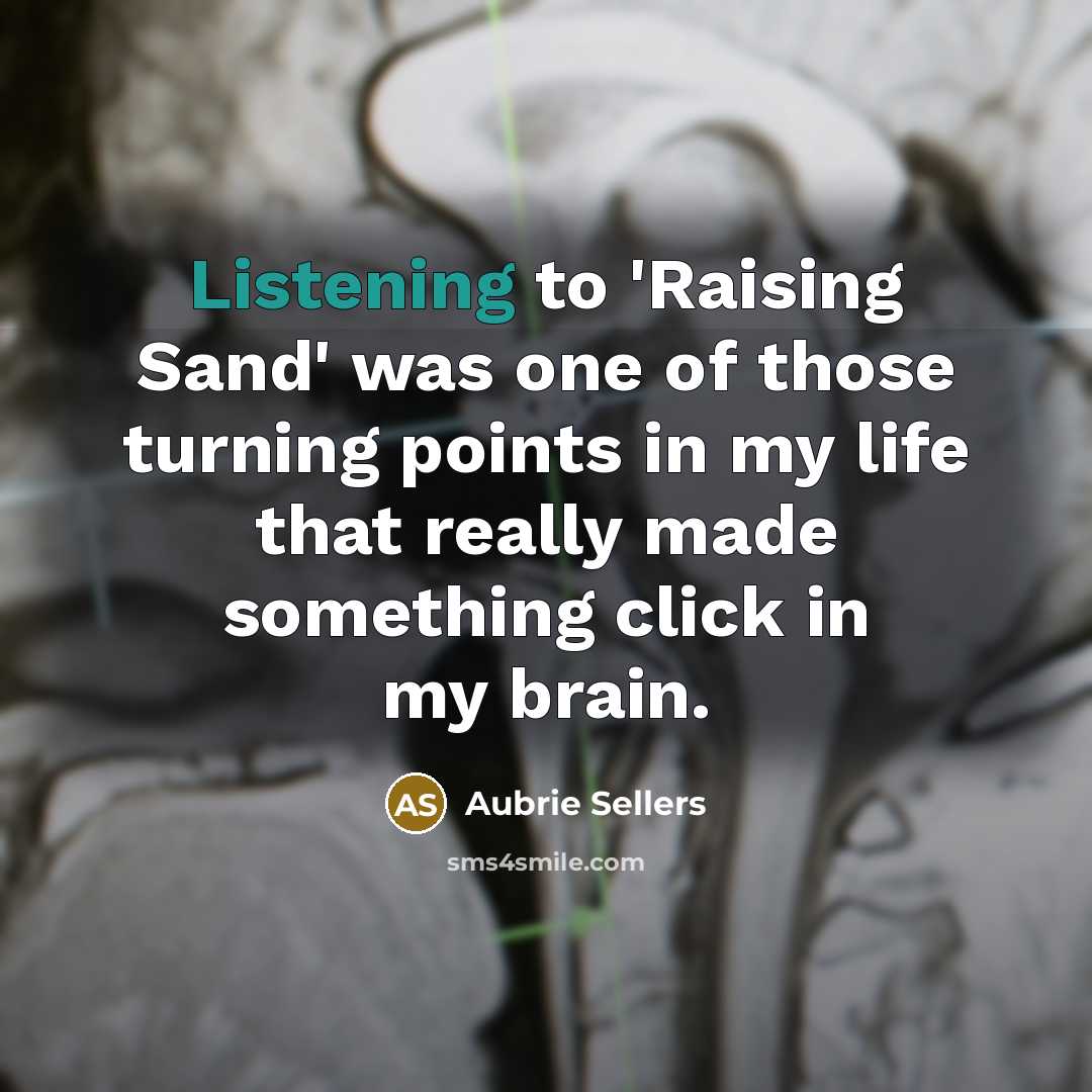 “Listening to 'Raising Sand' was one of those turning points…” quote by Aubrie Sellers