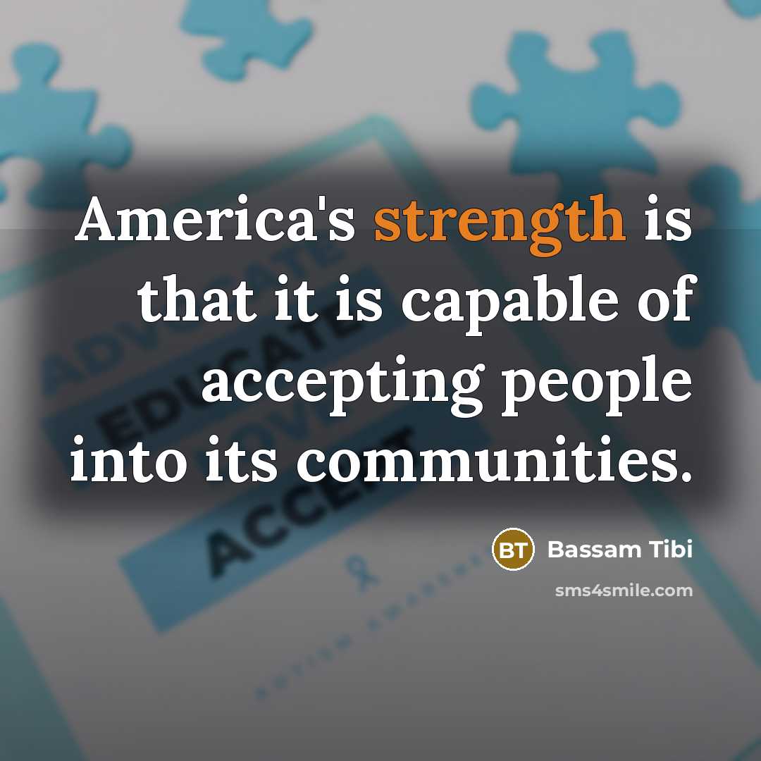 “America's strength is that it is capable of accepting people…” quote by Bassam Tibi