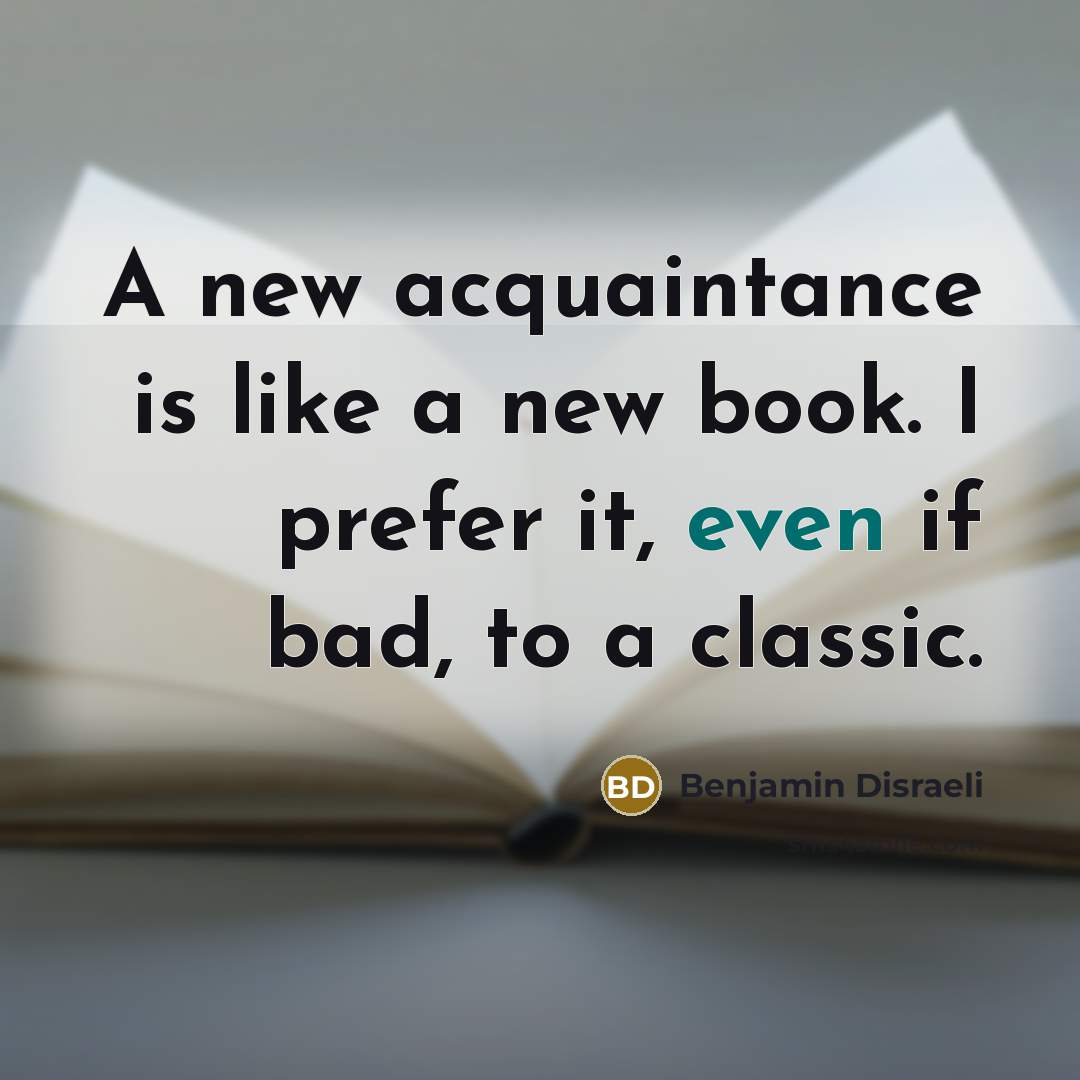 “A new acquaintance is like a new book. I prefer…” quote by Benjamin Disraeli