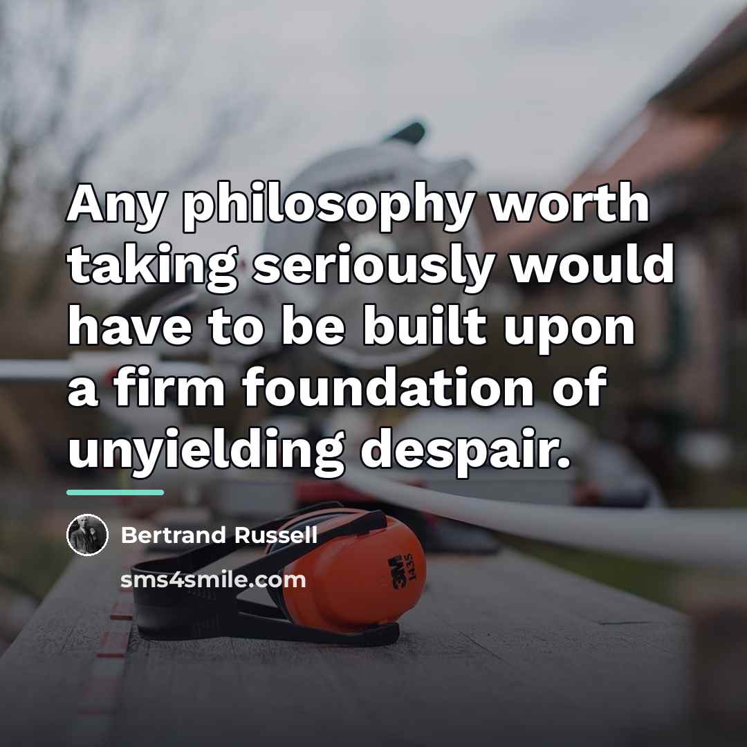“Any philosophy worth taking seriously would have to be built…” quote by Bertrand Russell