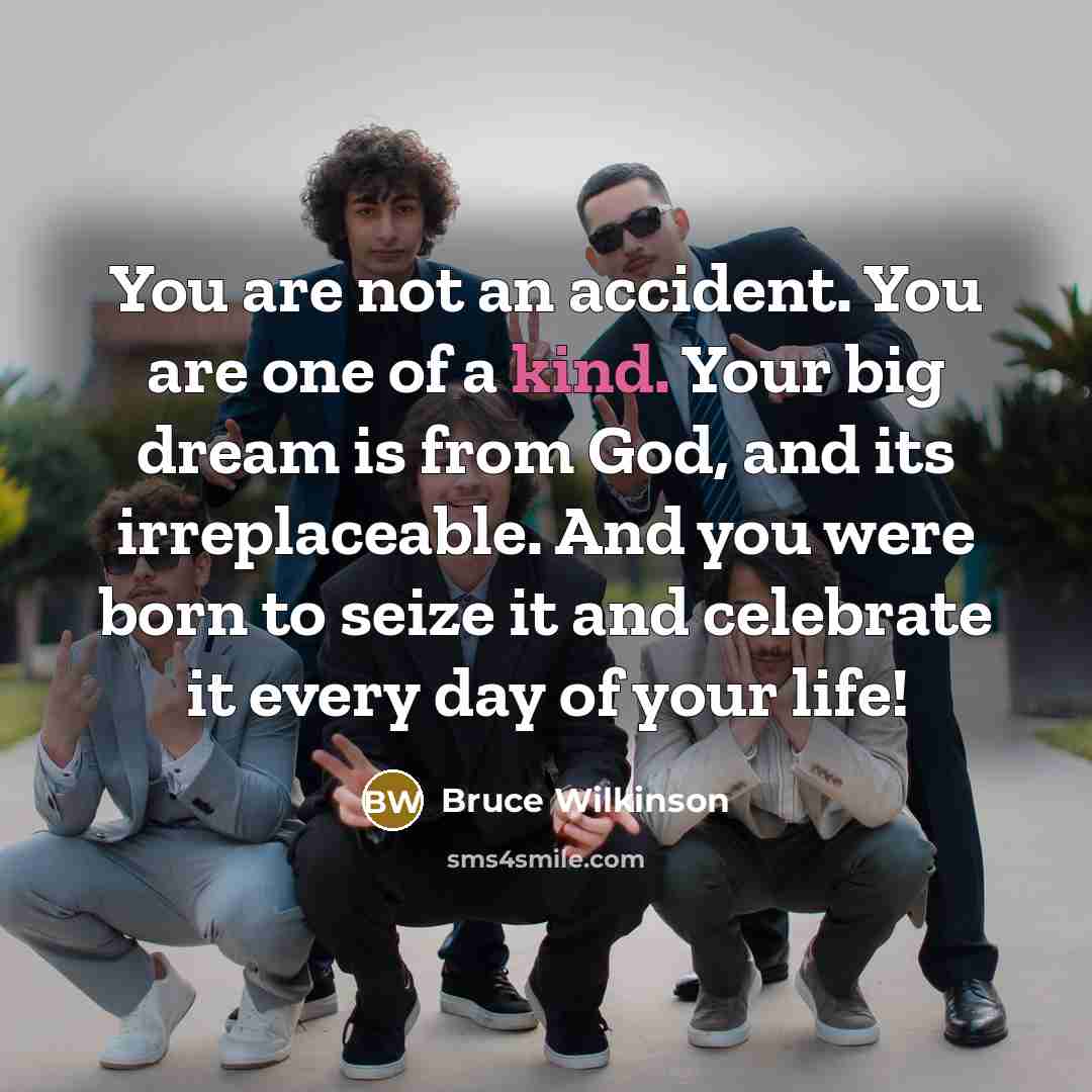 “You are not an accident. You are one of a…” quote by Bruce Wilkinson
