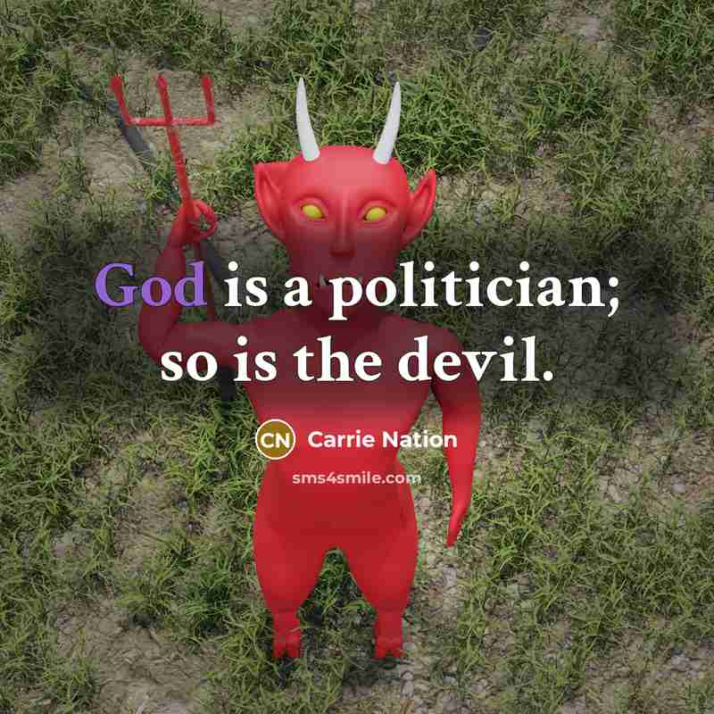 “God is a politician; so is the devil.…” quote by Carrie Nation