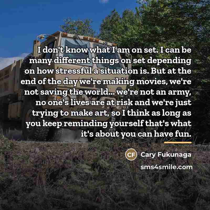 “I don't know what I am on set. I can…” quote by Cary Fukunaga