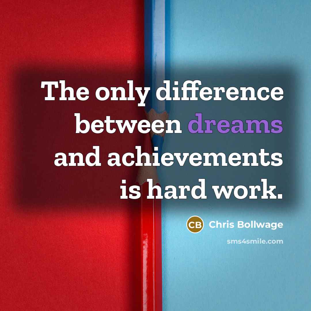 “The only difference between dreams and achievements is hard work.” quote by Chris Bollwage