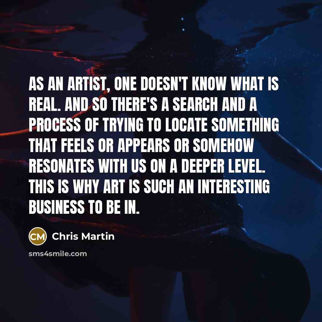 “As an artist, one doesn't know what is real. And…” quote by Chris Martin