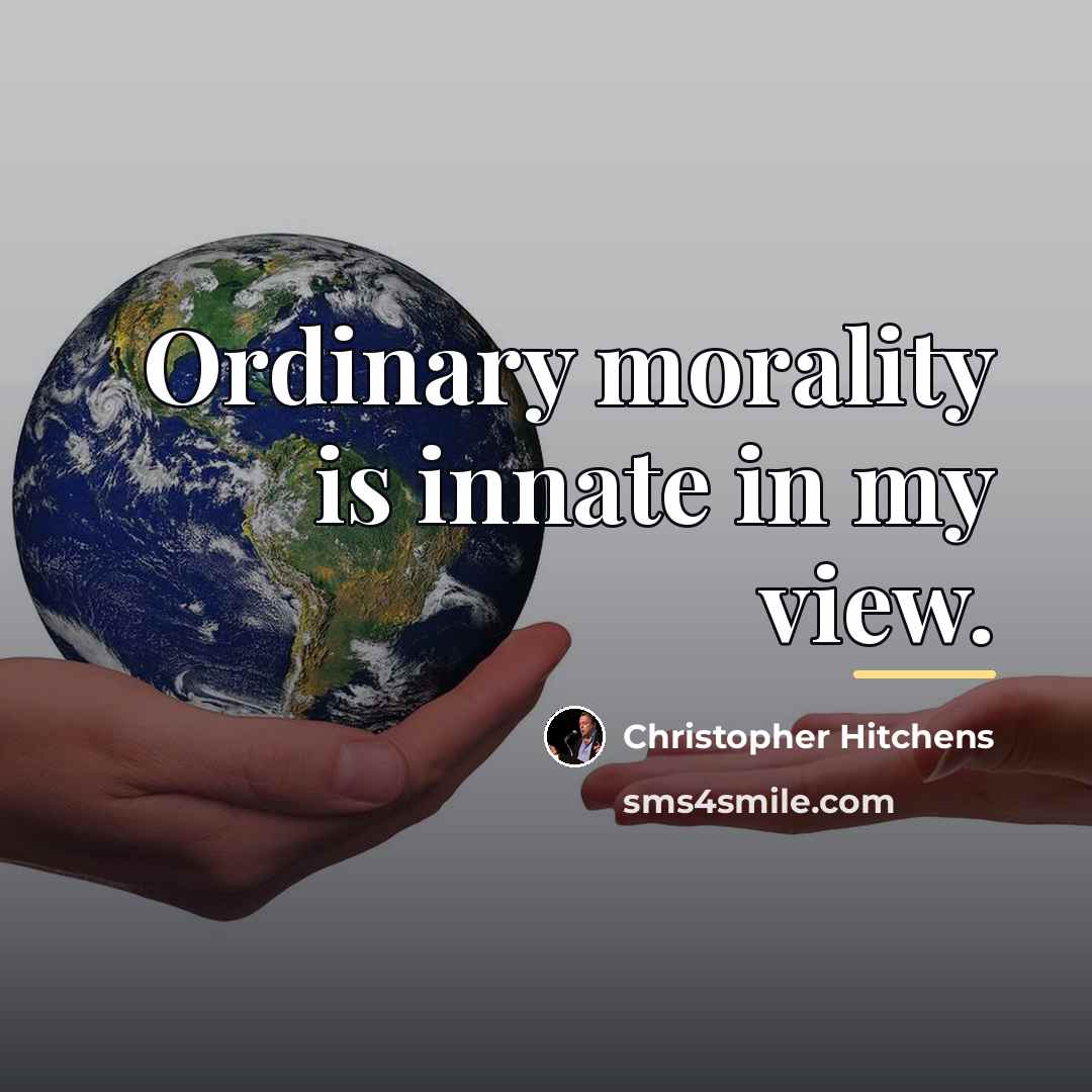 “Ordinary morality is innate in my view.…” quote by Christopher Hitchens