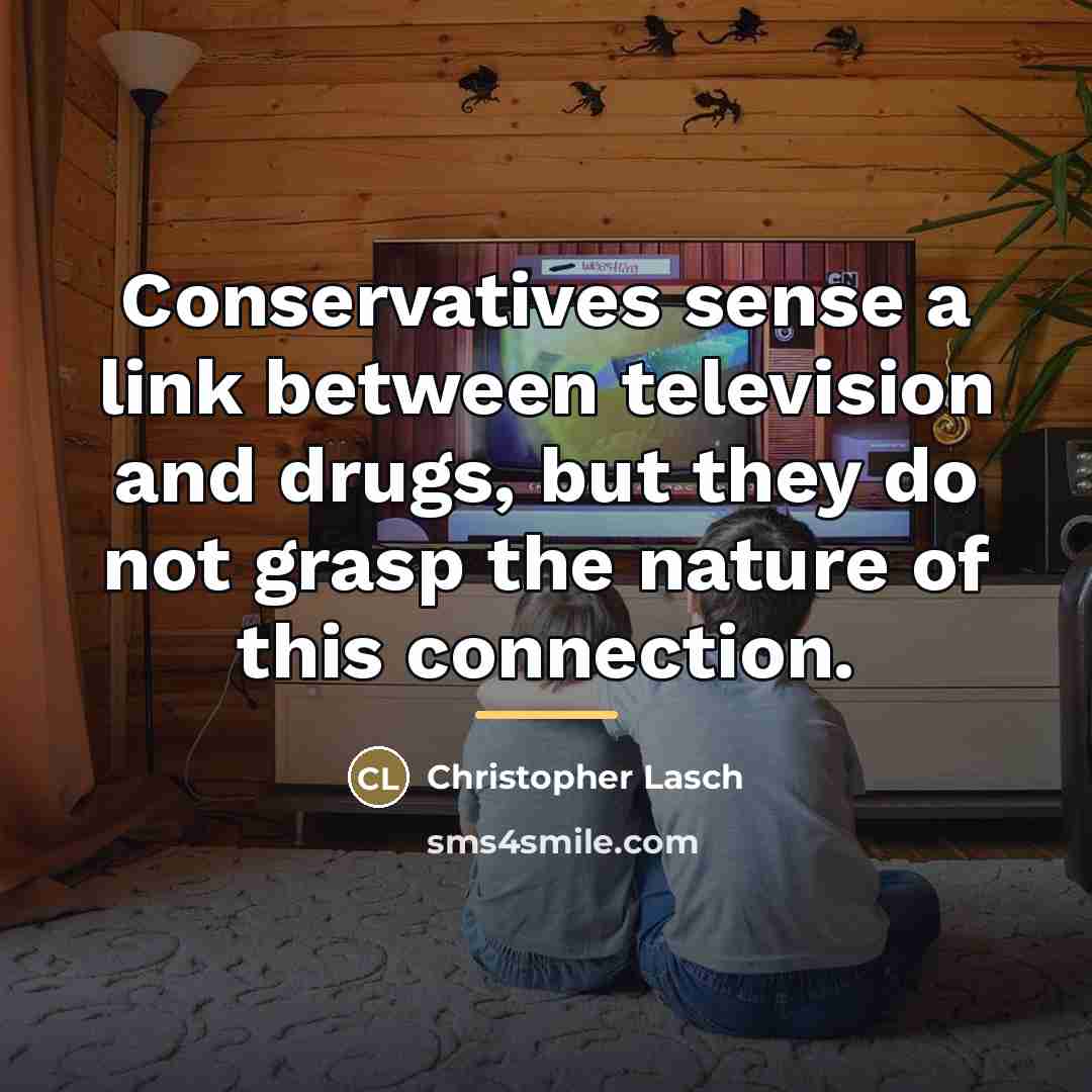 “Conservatives sense a link between television and drugs, but they…” quote by Christopher Lasch