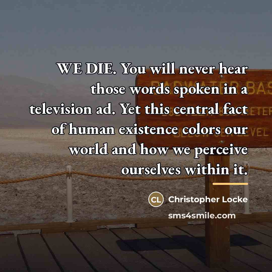 “WE DIE. You will never hear those words spoken in…” quote by Christopher Locke