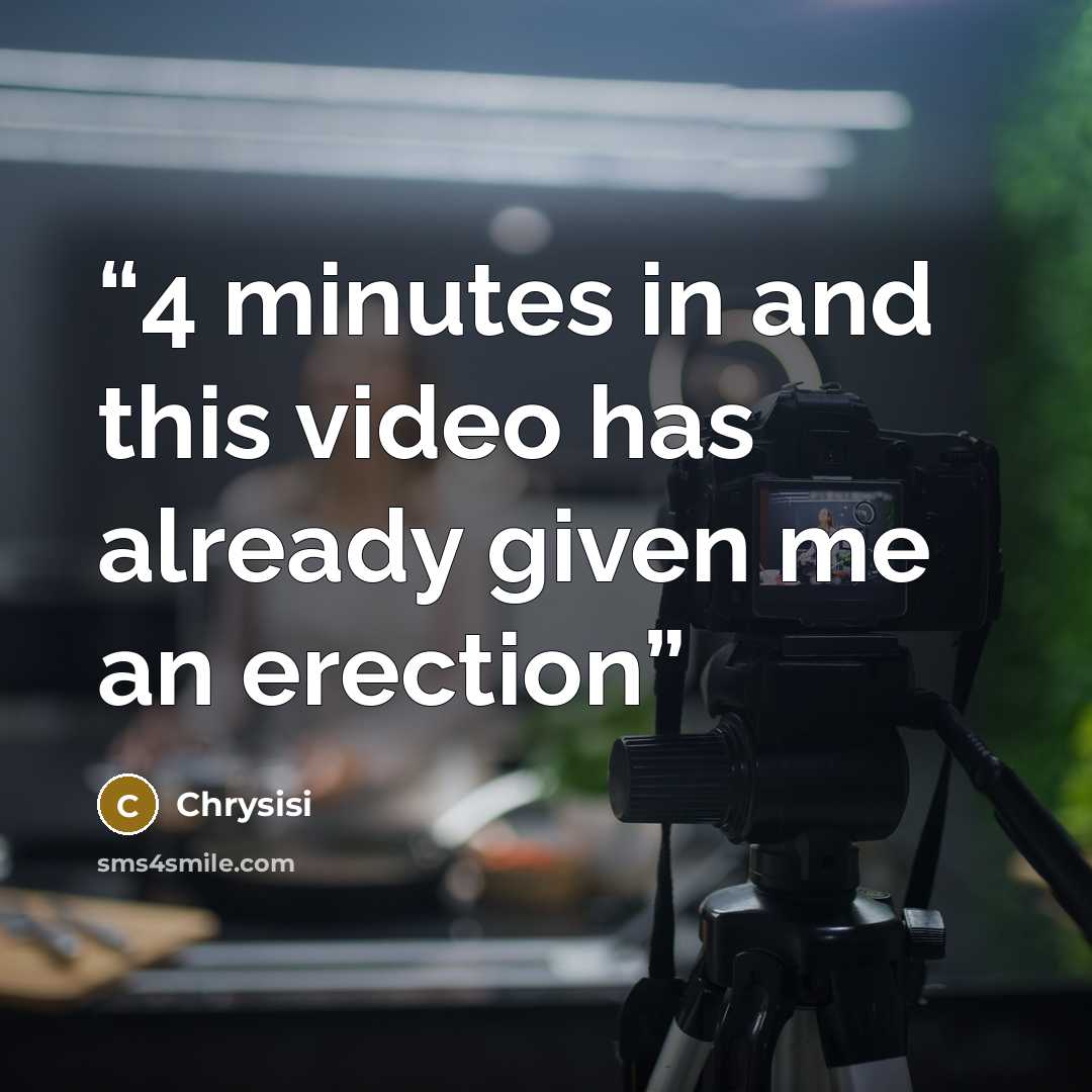 “4 minutes in and this video has already given me an erection” quote by Chrysisi