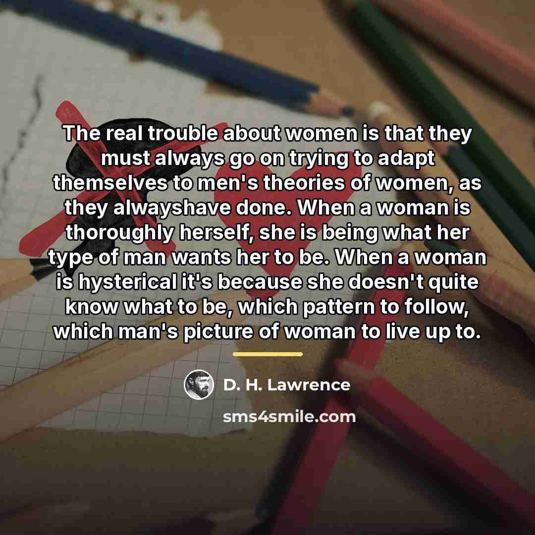 “The real trouble about women is that they must always…” quote by D. H. Lawrence