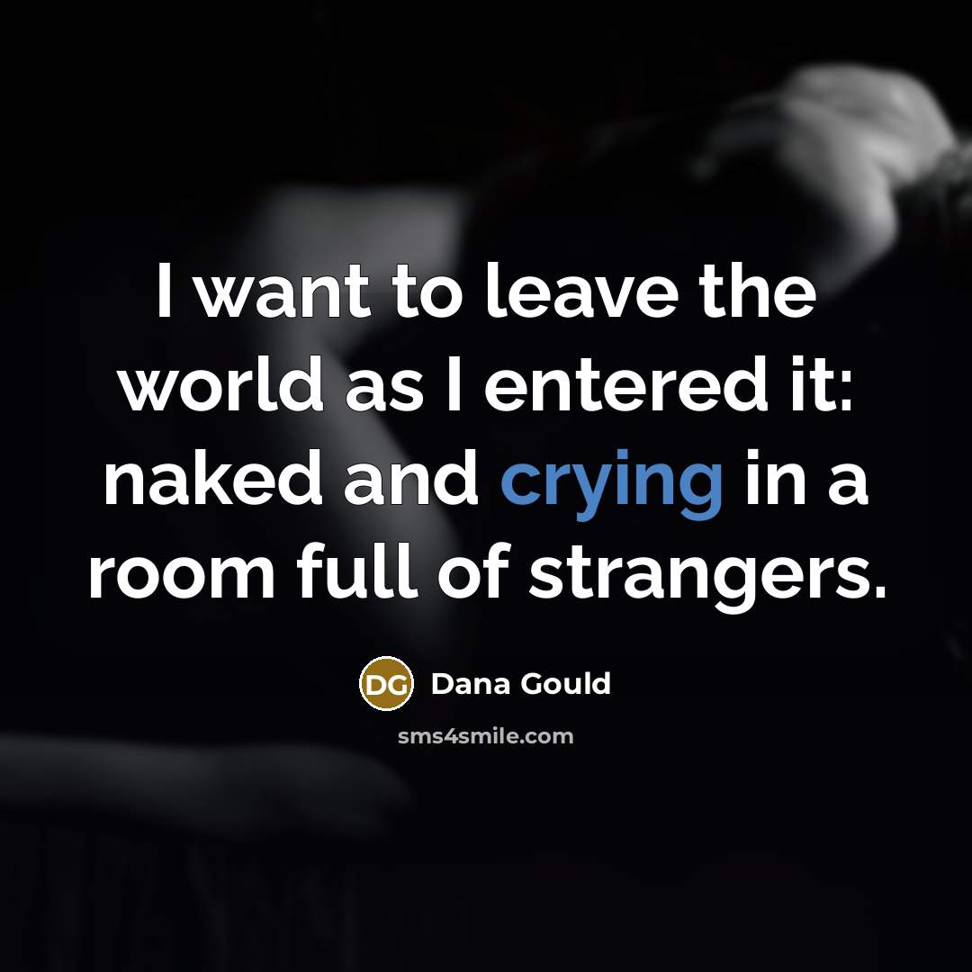 “I want to leave the world as I entered it:…” quote by Dana Gould