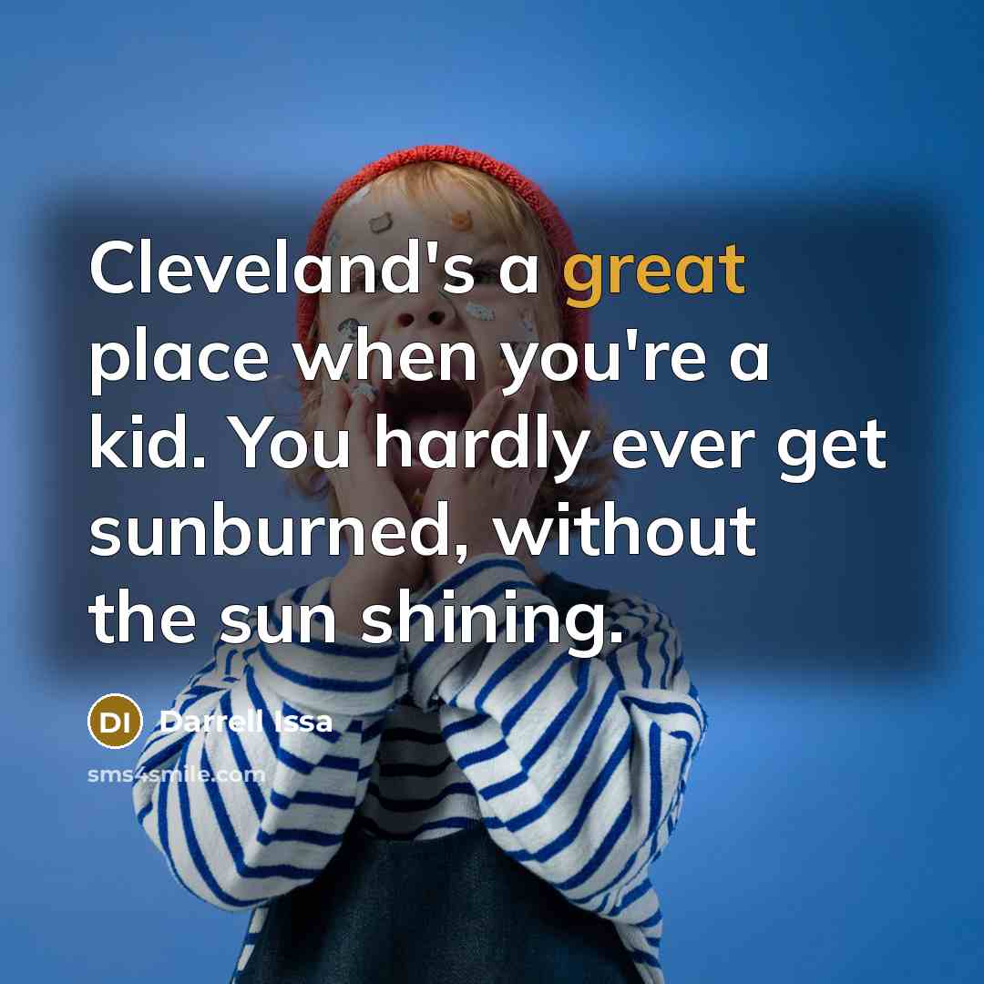 “Cleveland's a great place when you're a kid. You hardly…” quote by Darrell Issa