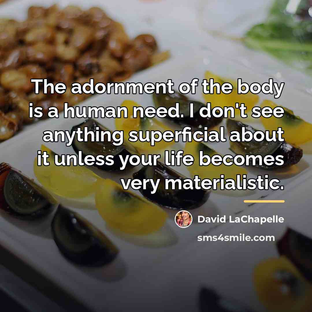 “The adornment of the body is a human need. I…” quote by David LaChapelle