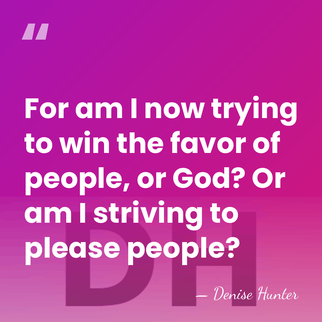 For am I now trying to win the favor of people, or&hellip; - Denise Hunter